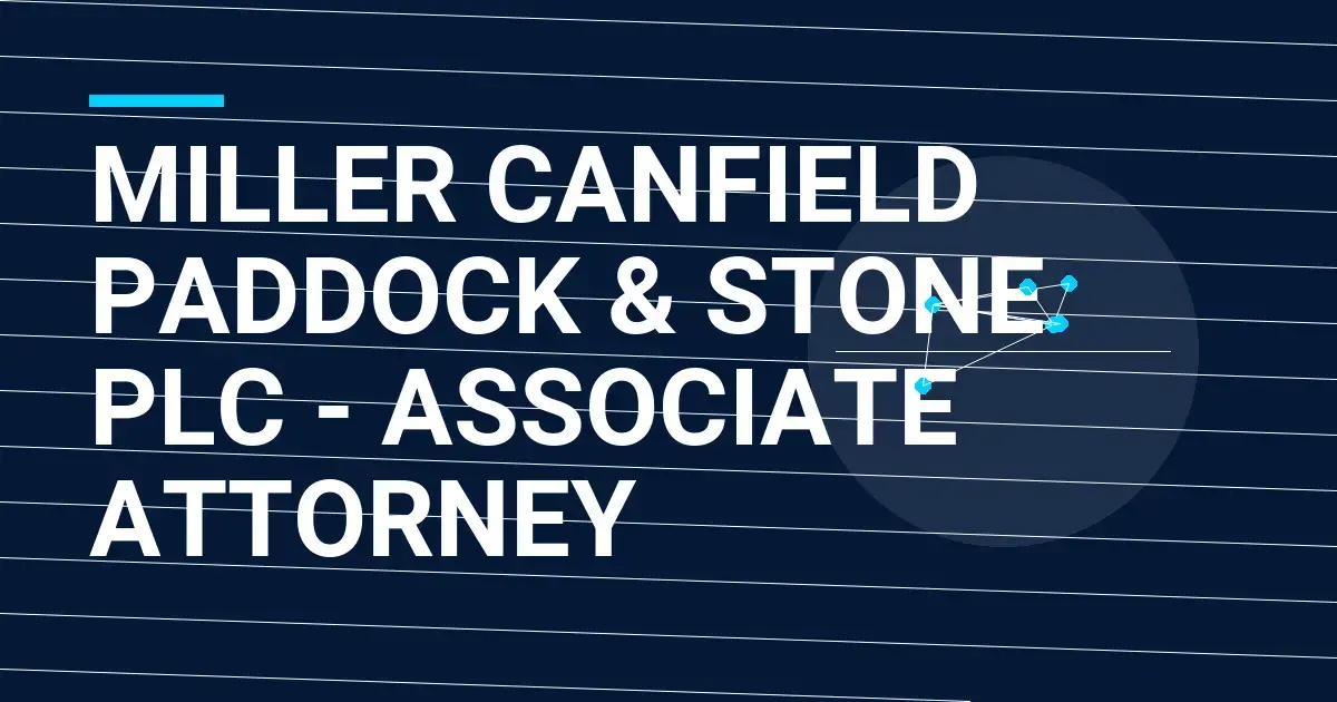 Miller Canfield Paddock & Stone PLC - Associate Attorney