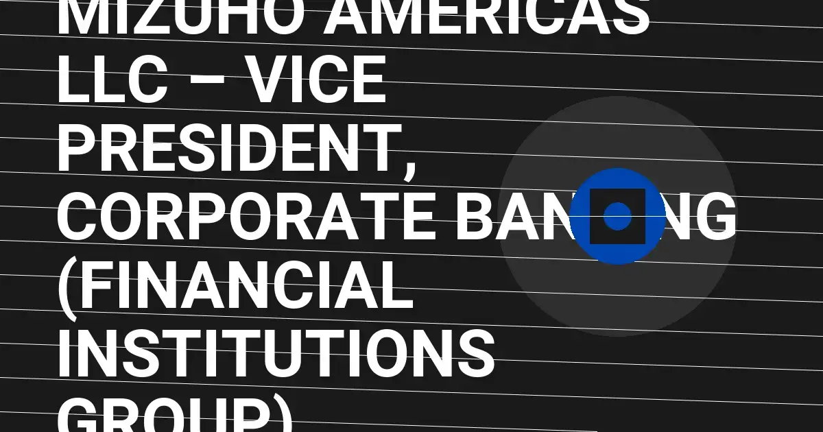 Mizuho Americas LLC – Vice President, Corporate Banking (Financial Institutions Group)