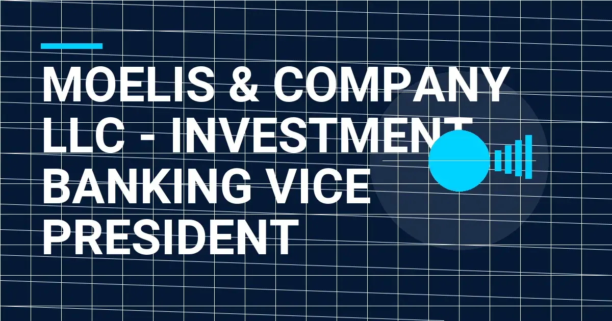 Moelis & Company LLC - Investment Banking Vice President