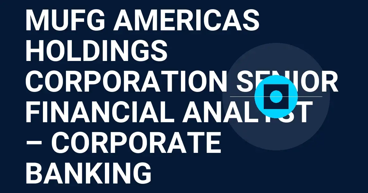 MUFG Americas Holdings Corporation Senior Financial Analyst – Corporate Banking