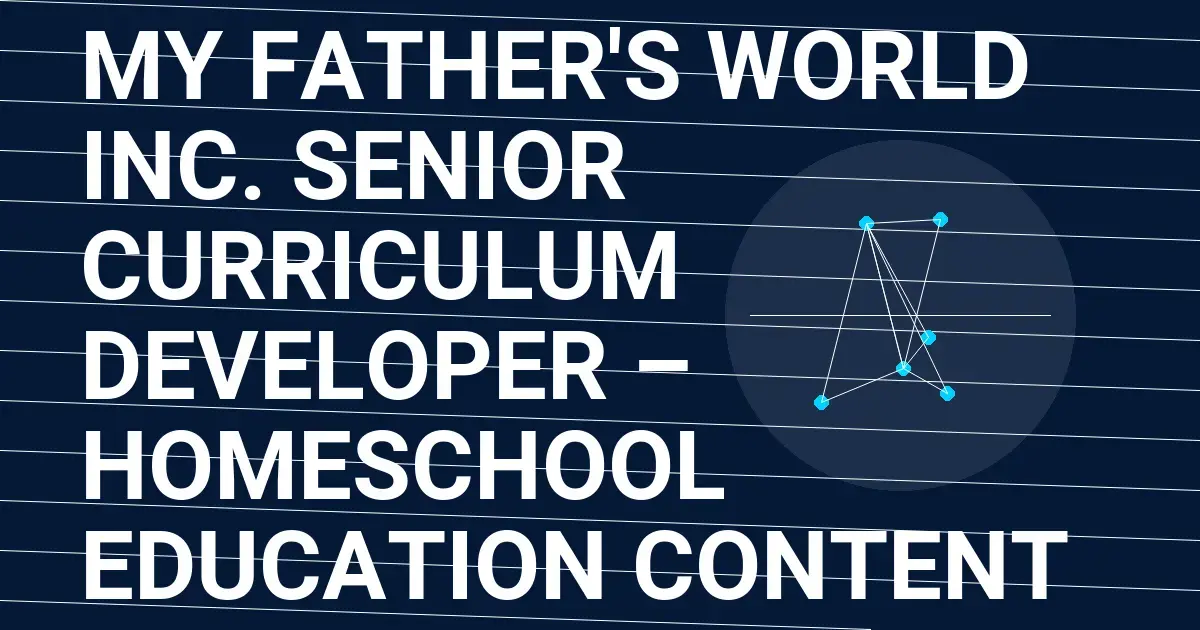 My Father's World Inc. Senior Curriculum Developer – Homeschool Education Content