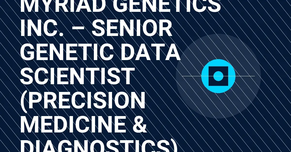 Myriad Genetics Inc. – Senior Genetic Data Scientist (Precision Medicine & Diagnostics)