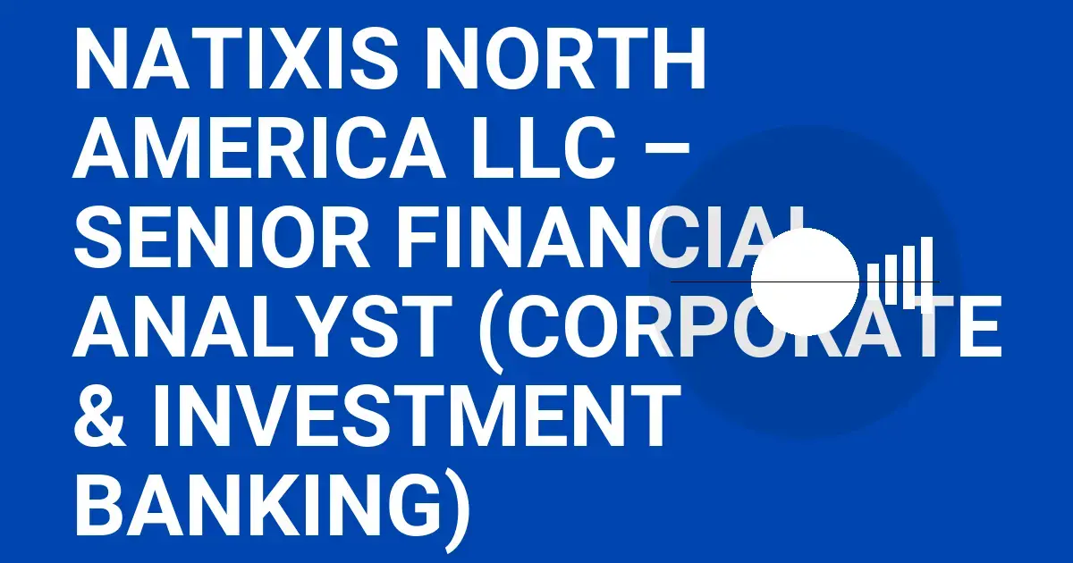 Natixis North America LLC – Senior Financial Analyst (Corporate & Investment Banking)