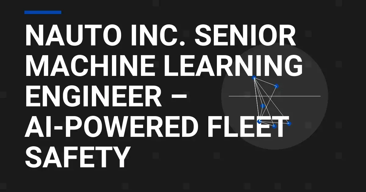 Nauto Inc. Senior Machine Learning Engineer – AI-Powered Fleet Safety