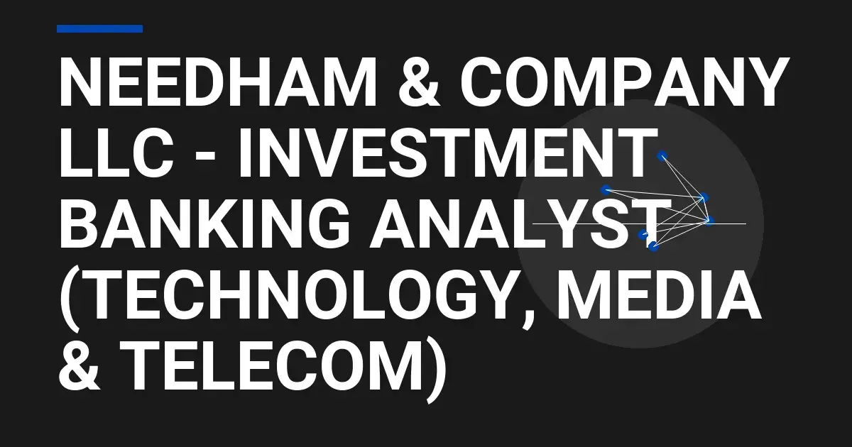 Needham & Company LLC - Investment Banking Analyst (Technology, Media & Telecom)
