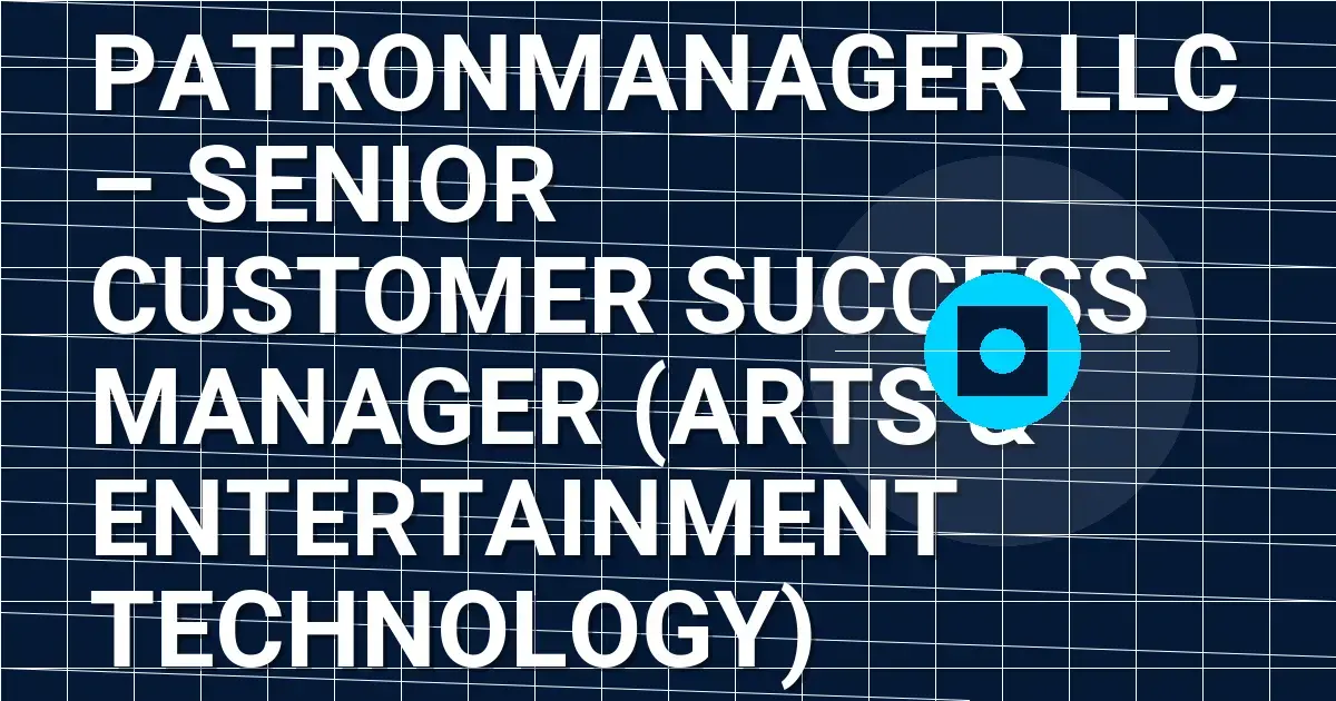 PatronManager LLC – Senior Customer Success Manager (Arts & Entertainment Technology)
