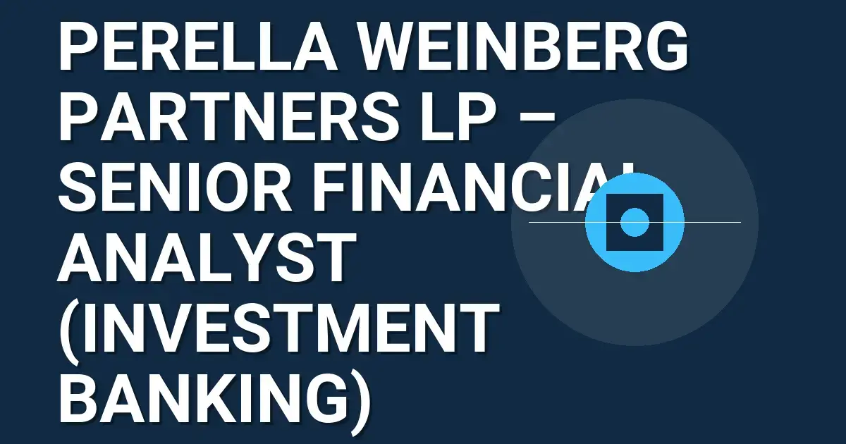 Perella Weinberg Partners LP – Senior Financial Analyst (Investment Banking)