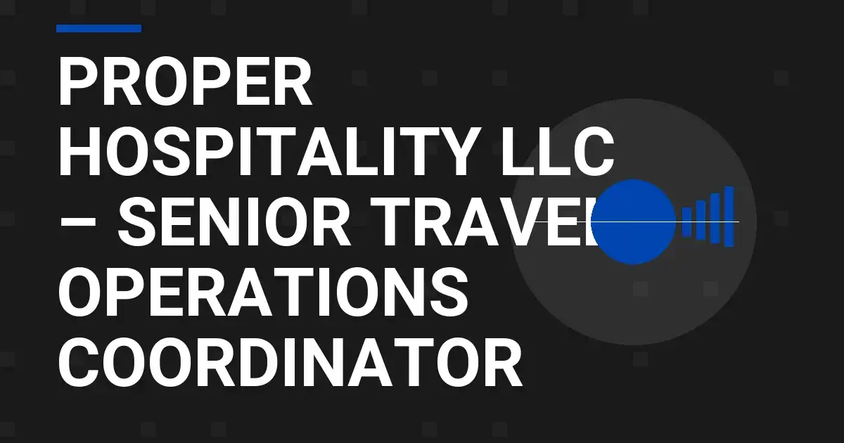 Proper Hospitality LLC – Senior Travel Operations Coordinator