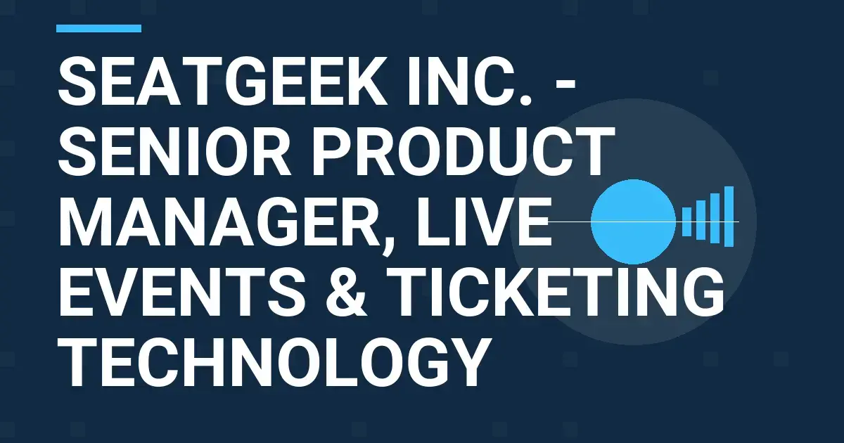 SeatGeek Inc. - Senior Product Manager, Live Events & Ticketing Technology