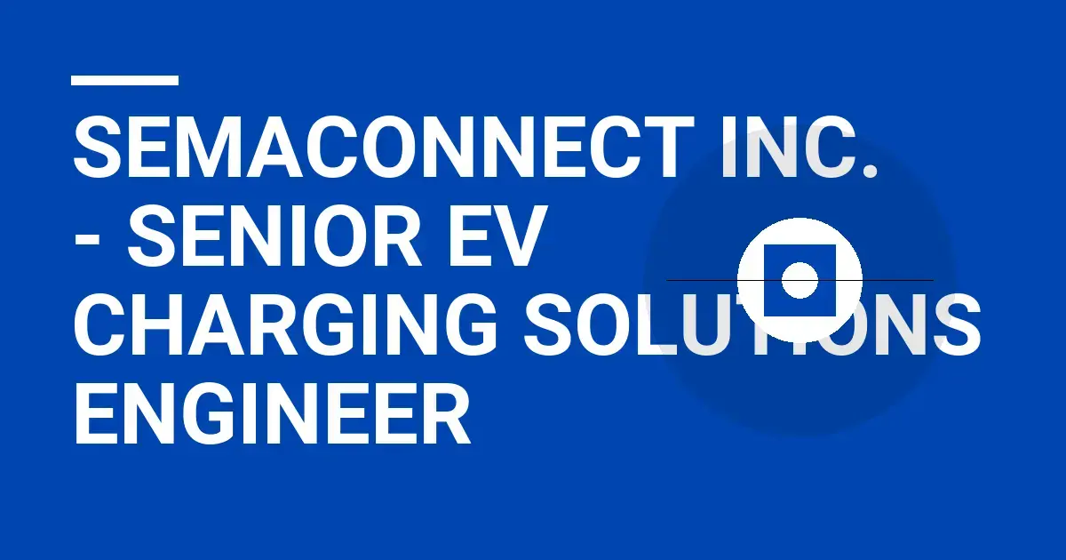 SemaConnect Inc. - Senior EV Charging Solutions Engineer