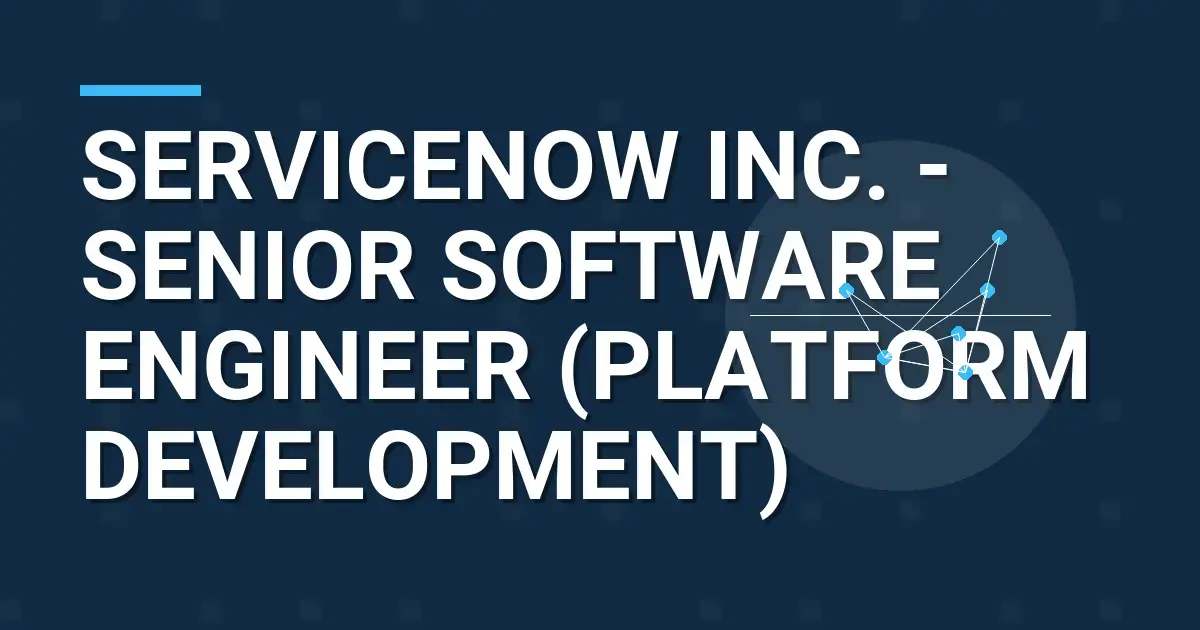 ServiceNow Inc. - Senior Software Engineer (Platform Development)