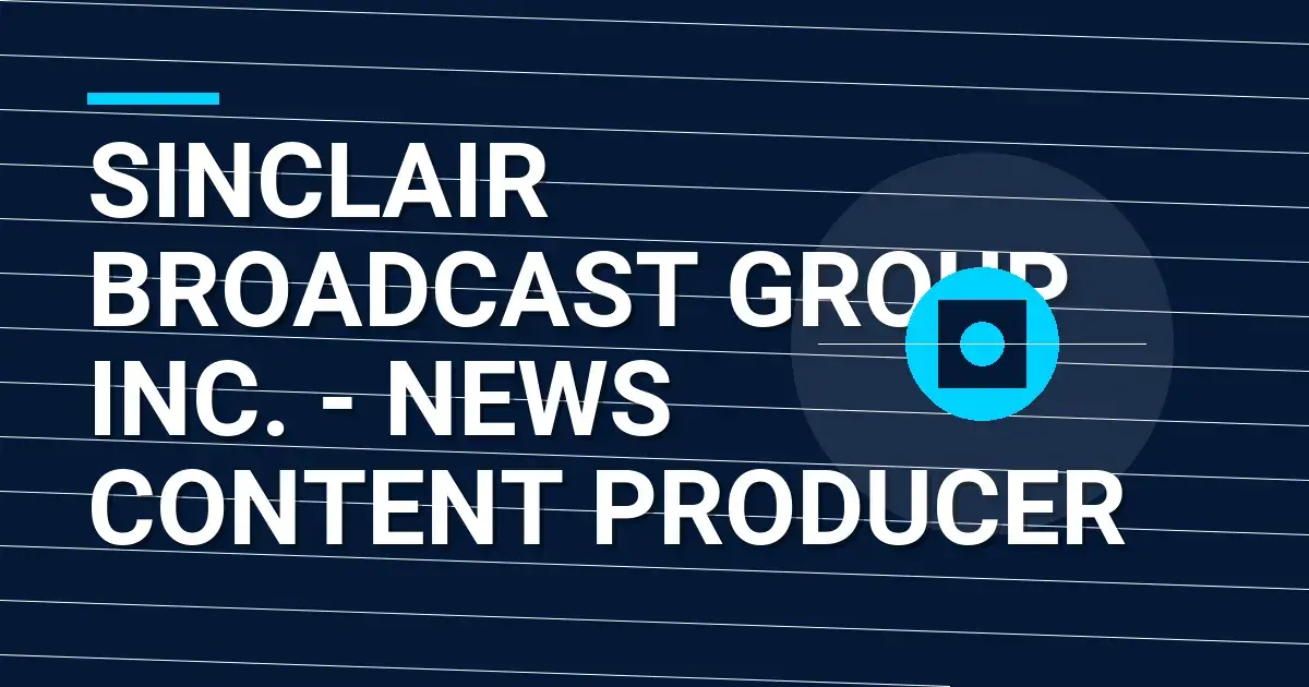 Sinclair Broadcast Group Inc. - News Content Producer