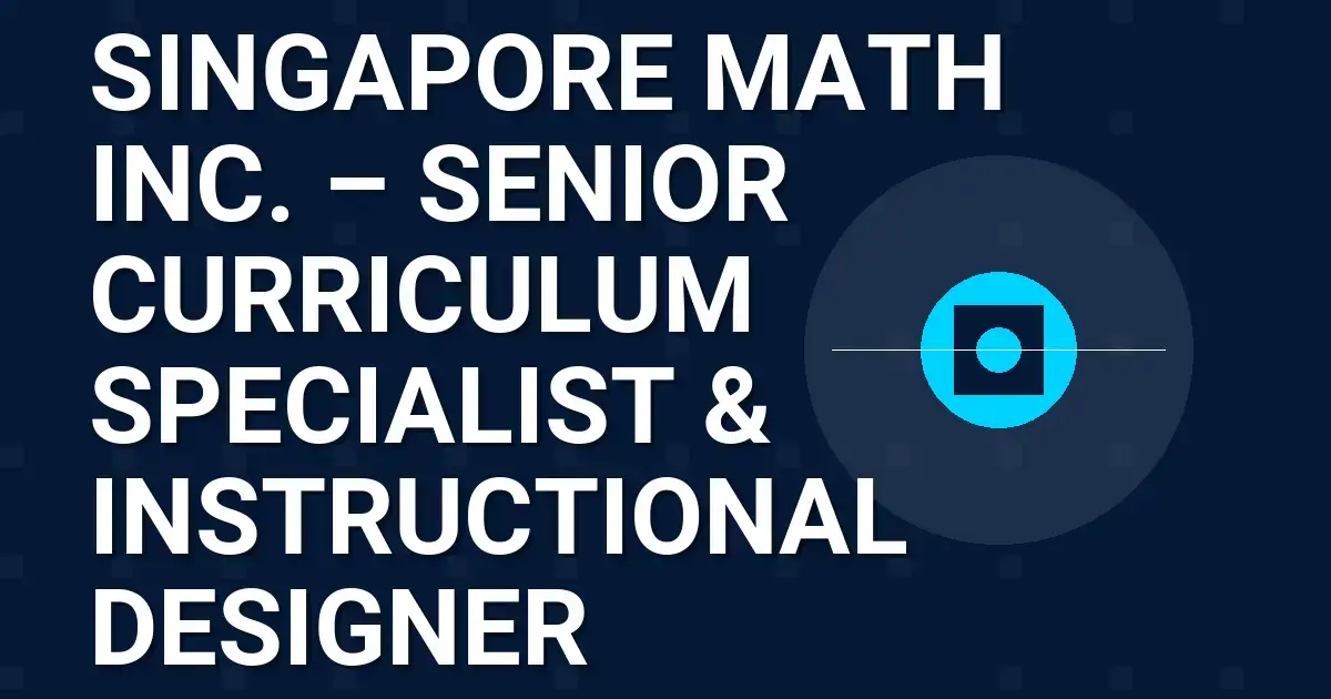 Singapore Math Inc. – Senior Curriculum Specialist & Instructional Designer