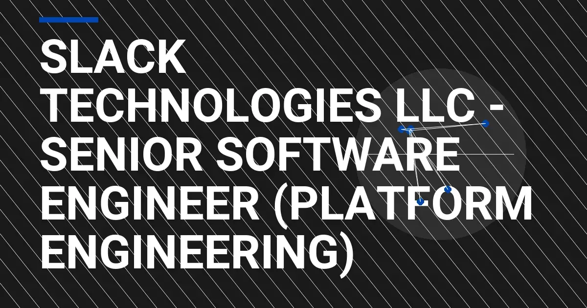 Slack Technologies LLC - Senior Software Engineer (Platform Engineering)