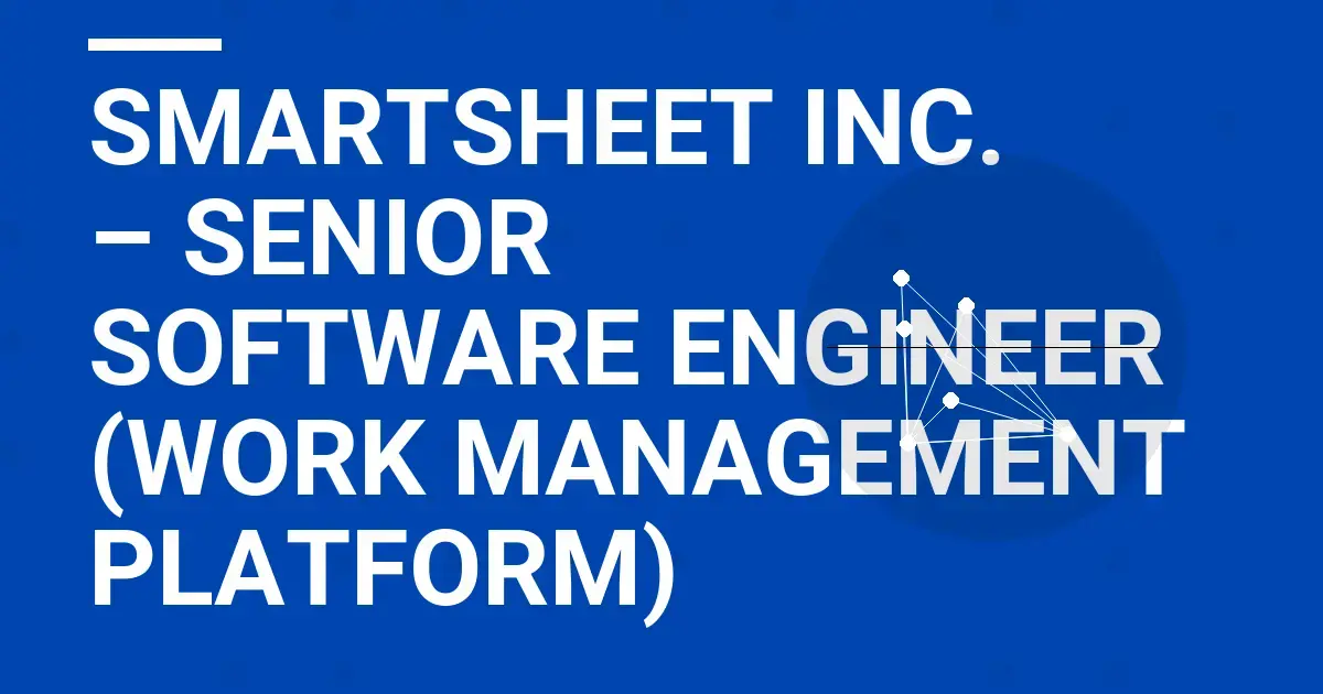 Smartsheet Inc. – Senior Software Engineer (Work Management Platform)