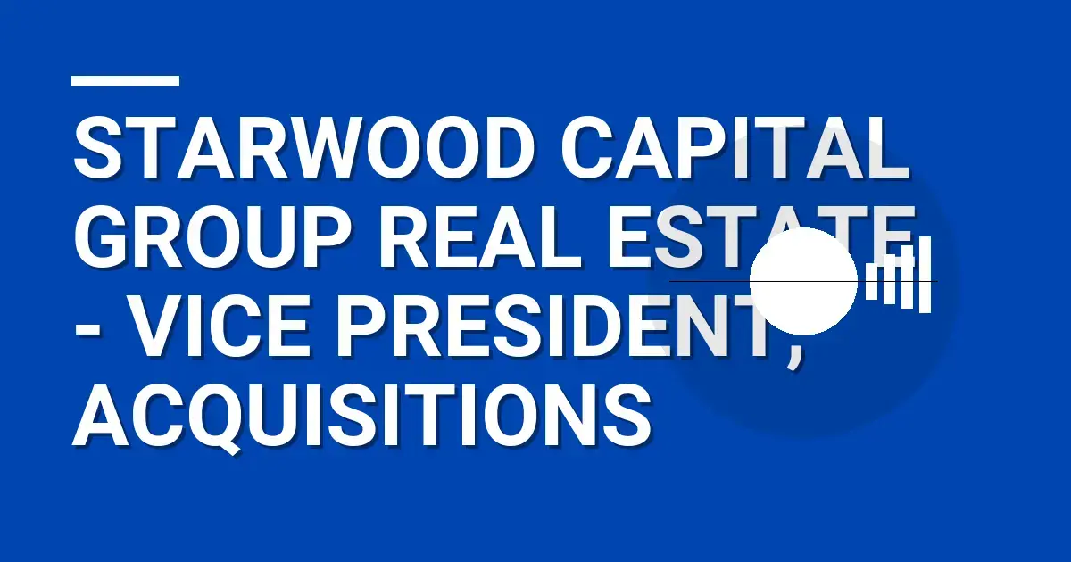 Starwood Capital Group Real Estate - Vice President, Acquisitions