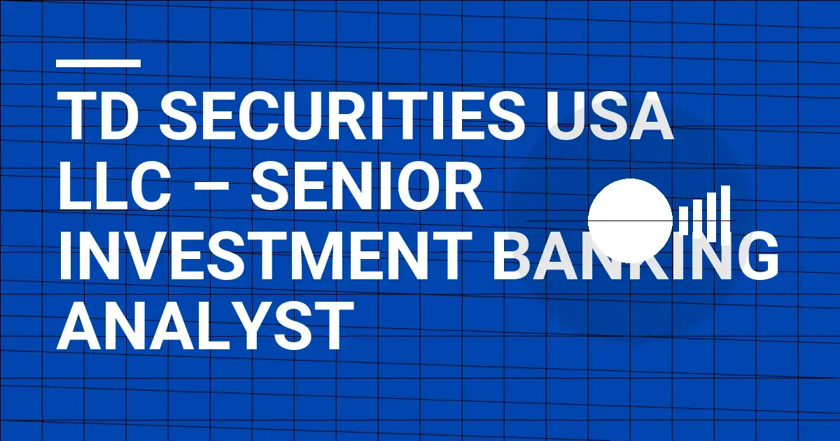 TD Securities USA LLC – Senior Investment Banking Analyst