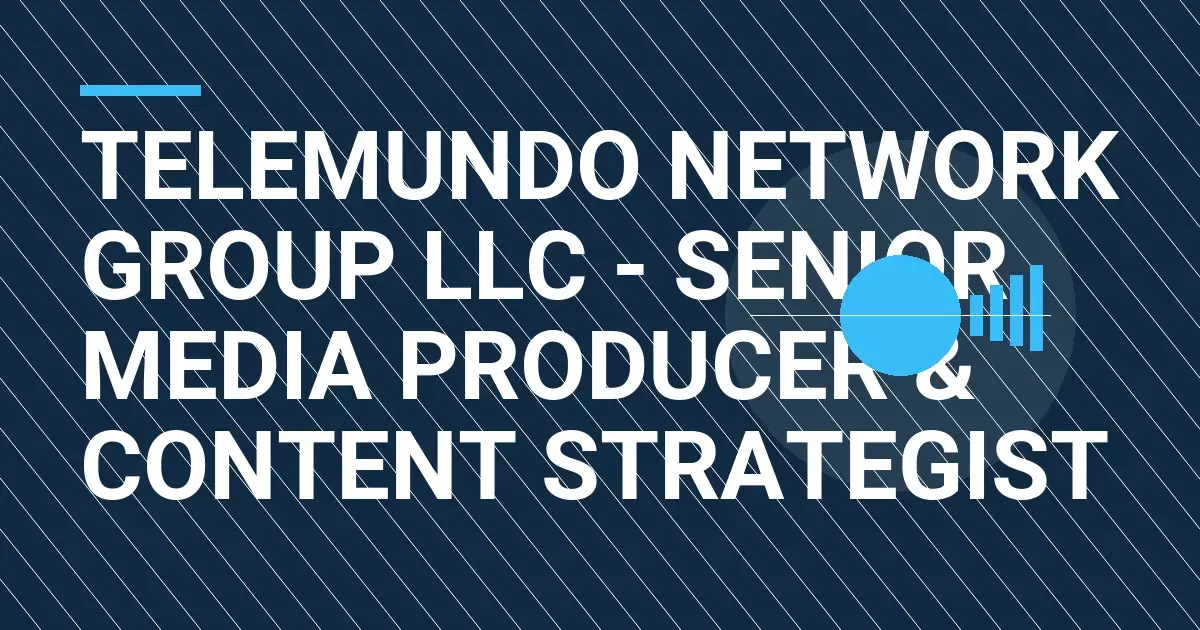 Telemundo Network Group LLC - Senior Media Producer & Content Strategist