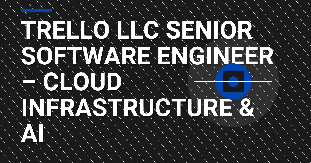 Trello LLC Senior Software Engineer – Cloud Infrastructure & AI