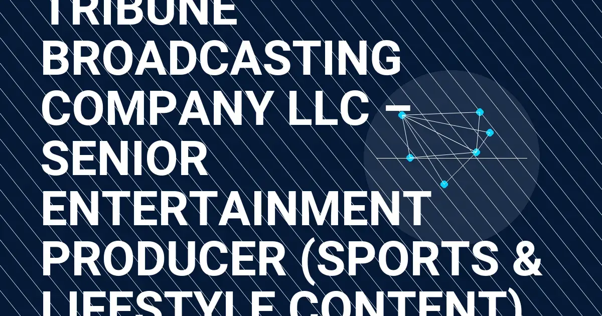 Tribune Broadcasting Company LLC – Senior Entertainment Producer (Sports & Lifestyle Content)