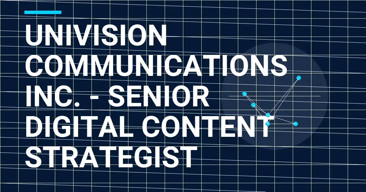Univision Communications Inc. - Senior Digital Content Strategist