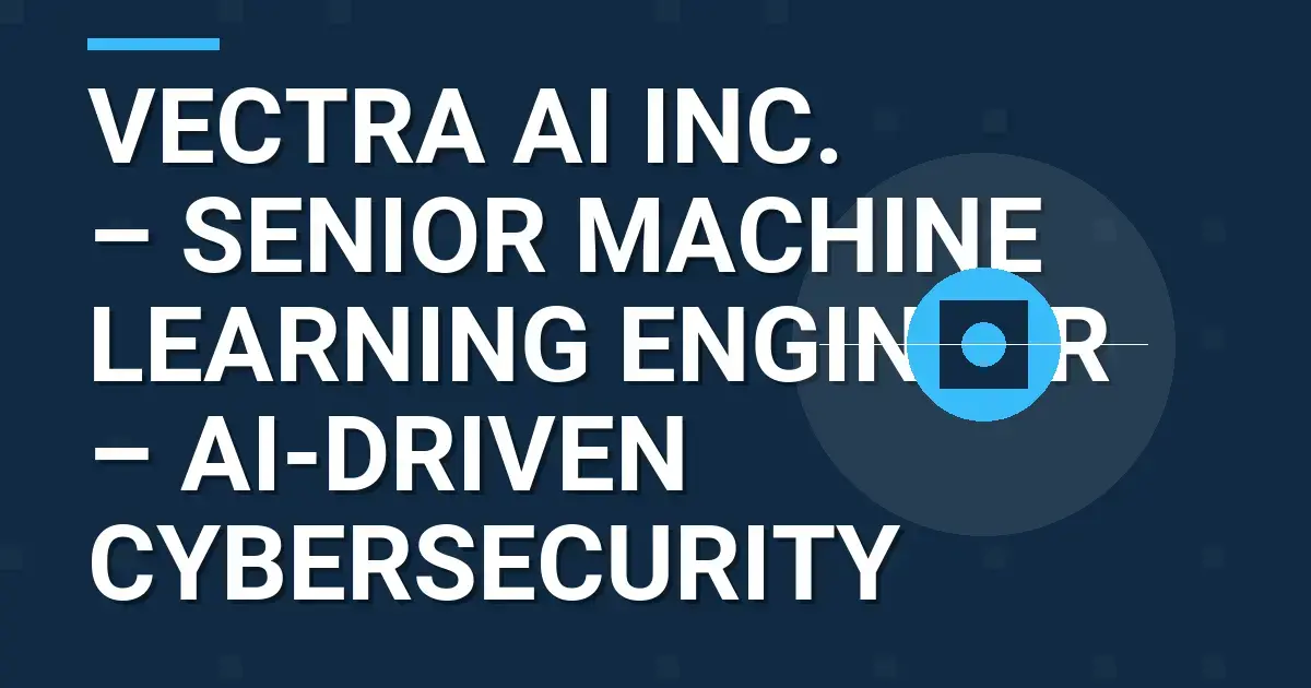 Vectra AI Inc. – Senior Machine Learning Engineer – AI-Driven Cybersecurity