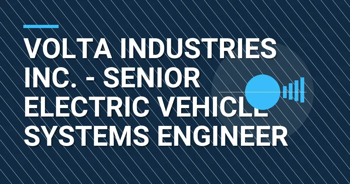 Volta Industries Inc. - Senior Electric Vehicle Systems Engineer