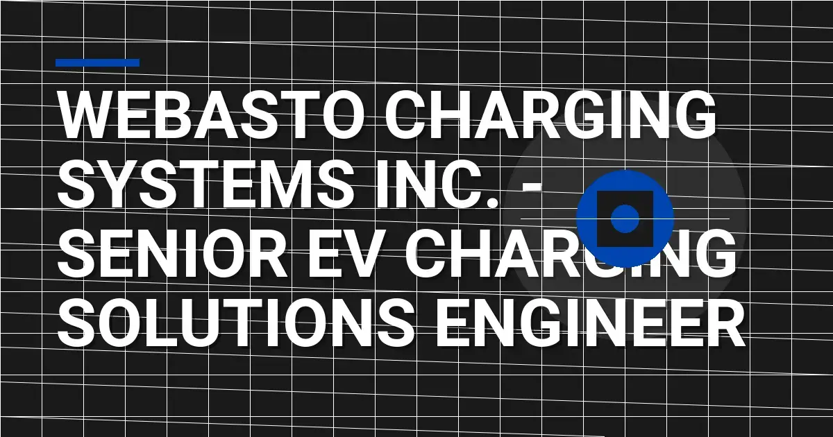 Webasto Charging Systems Inc. - Senior EV Charging Solutions Engineer