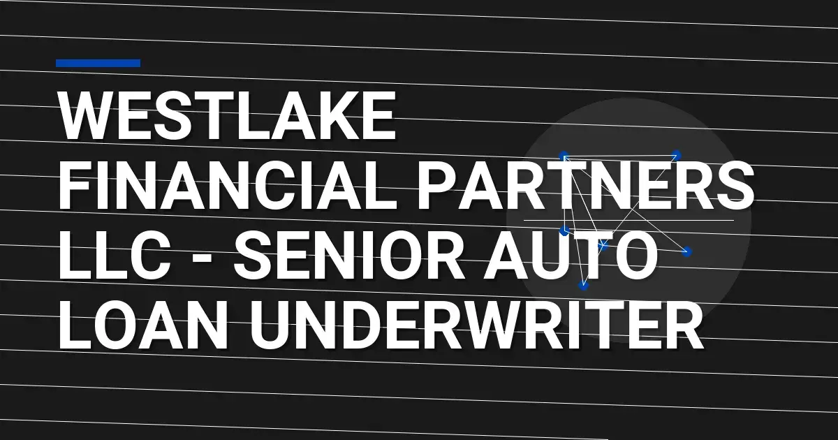 Westlake Financial Partners LLC - Senior Auto Loan Underwriter