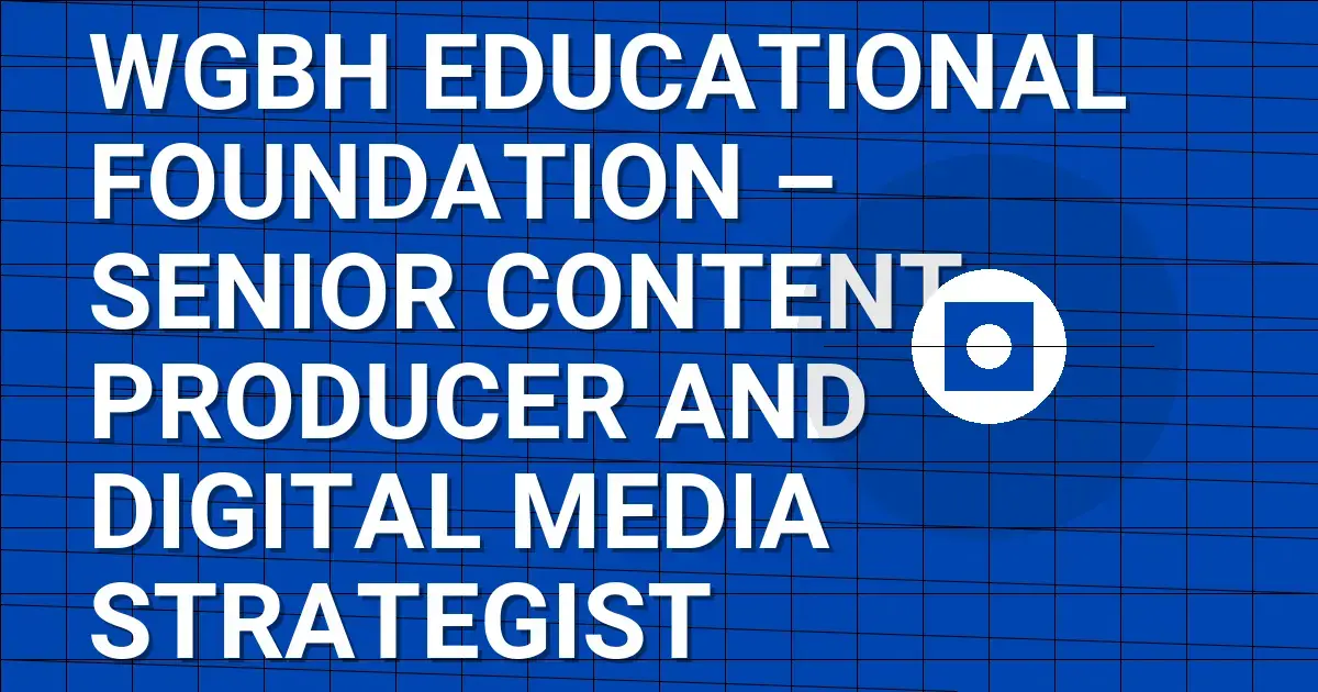 WGBH Educational Foundation – Senior Content Producer and Digital Media Strategist