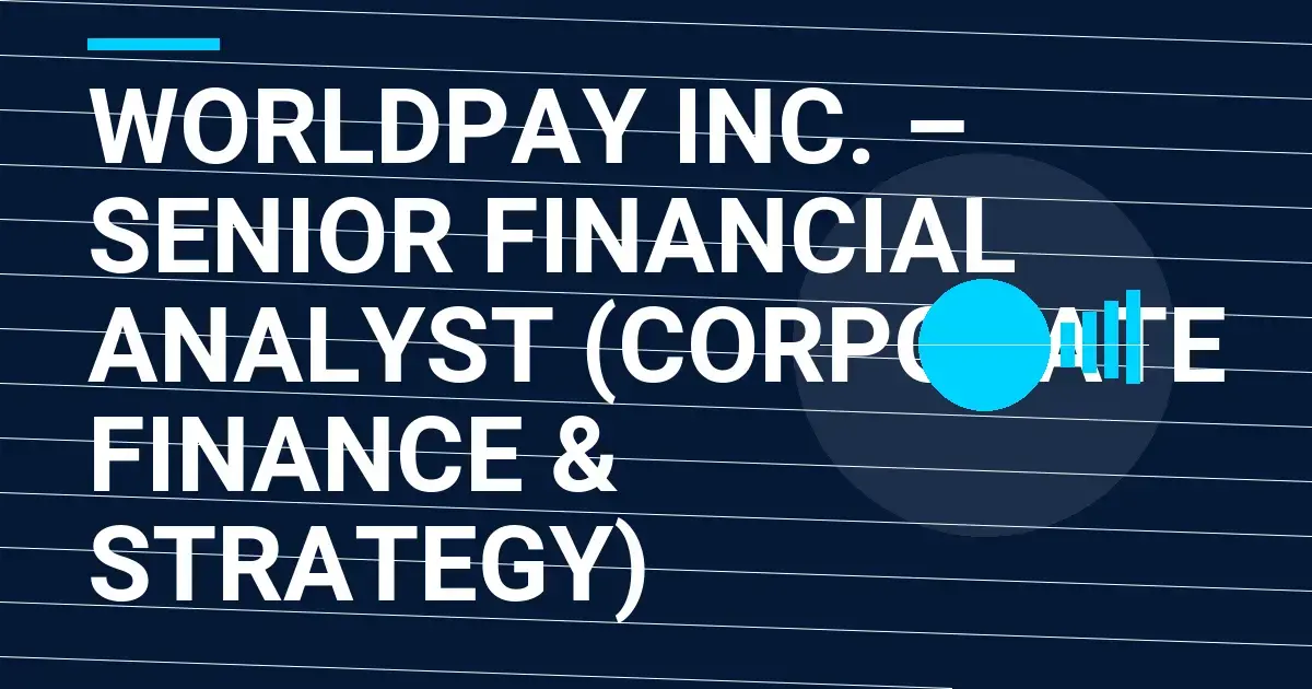 Worldpay Inc. – Senior Financial Analyst (Corporate Finance & Strategy)