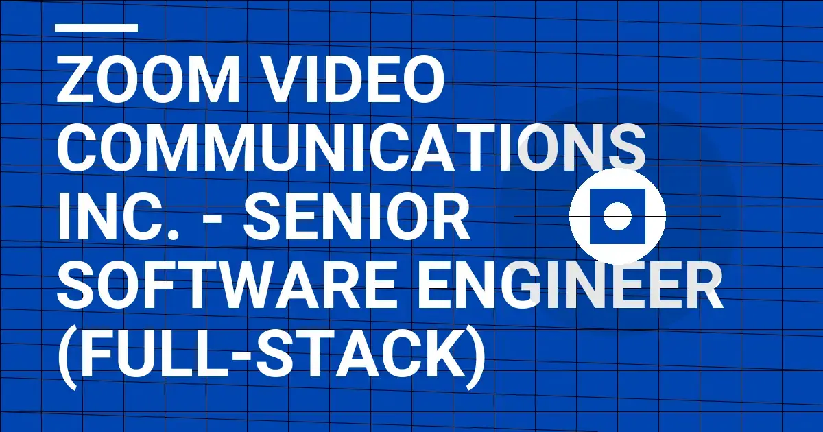 Zoom Video Communications Inc. - Senior Software Engineer (Full-Stack)