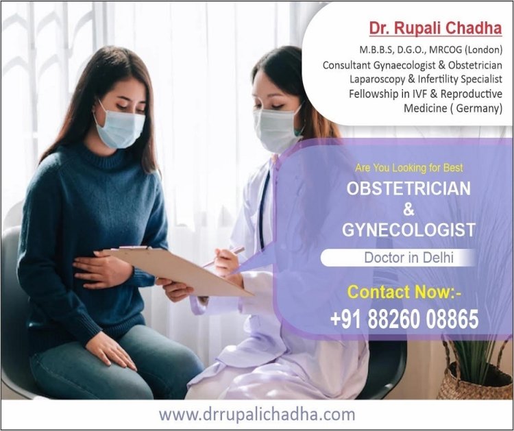 Comprehensive Women’s Healthcare with the Best Gynecologist Doctor in Delhi - Dr. Rupali Chadha