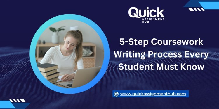 5-Step Coursework Writing Process Every Student Must Know