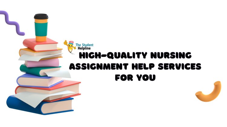 High-Quality Nursing Assignment Help Services for You